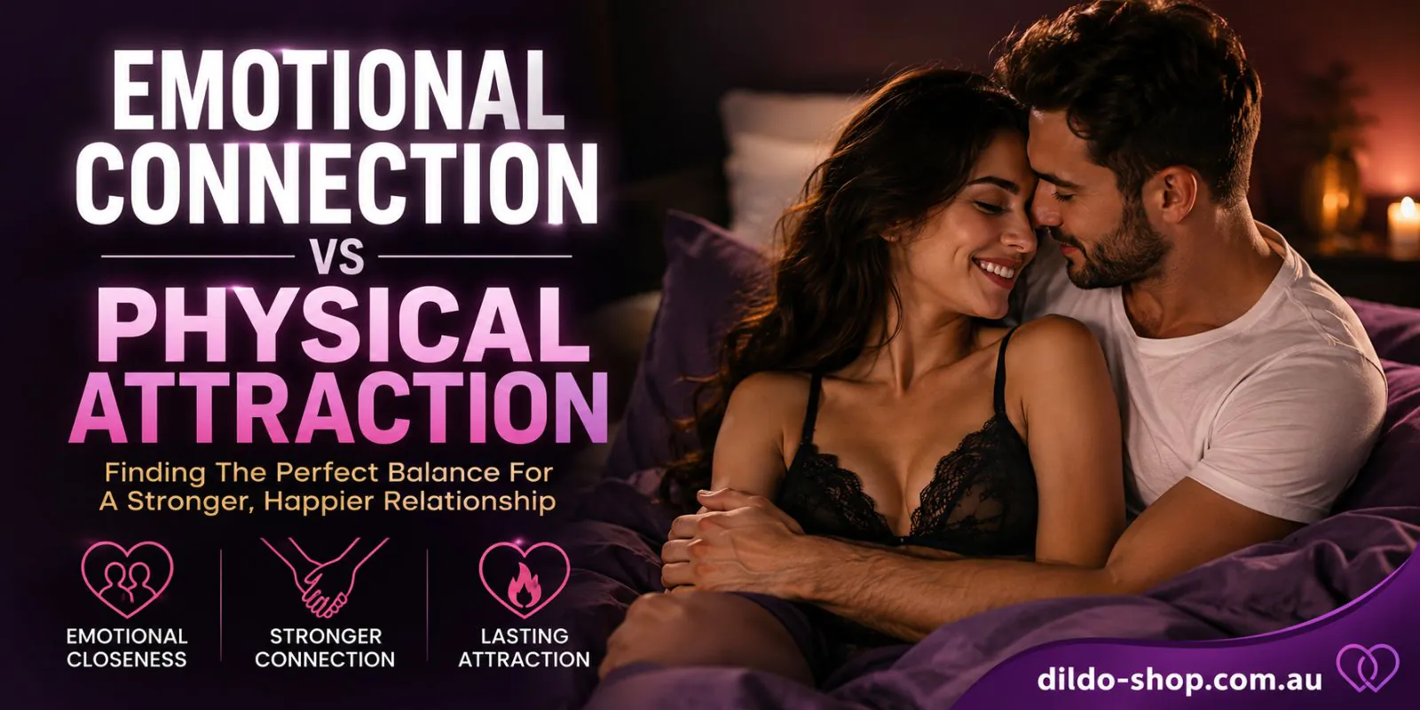 Emotional Connection Vs Physical Attraction For Better Intimacy